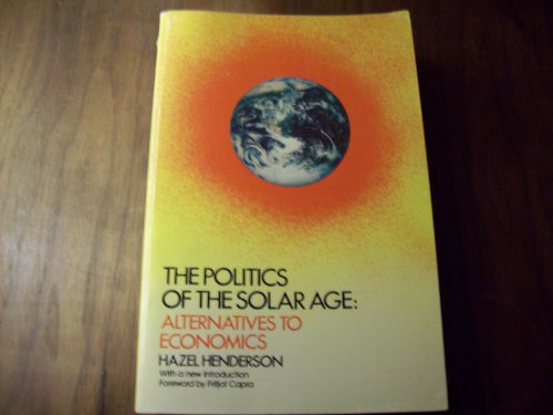 The Politics of the Solar Age: Alternatives to Economics by Hazel Henderson