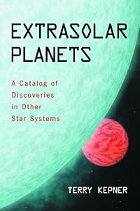 Extrasolar Planets: A Catalog of Discoveries in Other Star Systems by Terry L. Kepner