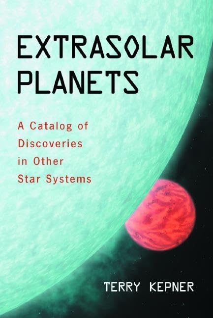 Extrasolar Planets: A Catalog of Discoveries in Other Star Systems by Terry L. Kepner