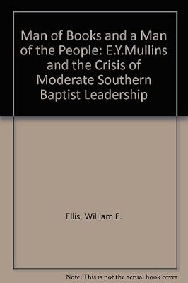 A Man of Books and a Man of the People: E.Y. Mullins and the Crisis of Moderate Southern Baptist Leadership