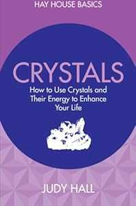 Crystals: How to Use Crystals and Their Energy to Enhance Your Life