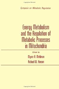 Energy metabolism and the regulation of metabolic processes in mitochondria;: Proceedings of a symposium held at the University of Nebraska Medical ... 3-4, 1971 (Symposia on metabolic regulation) by Myron A.