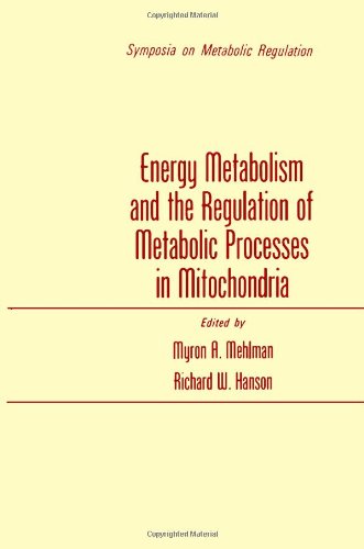 Energy metabolism and the regulation of metabolic processes in mitochondria;: Proceedings of a symposium held at the University of Nebraska Medical ... 3-4, 1971 (Symposia on metabolic regulation) by Myron A.