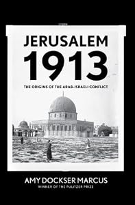 Jerusalem 1913: The Origins of the Arab-Israeli Conflict