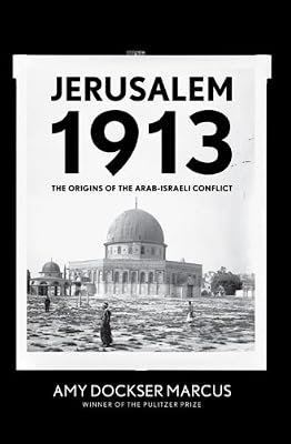 Jerusalem 1913: The Origins of the Arab-Israeli Conflict