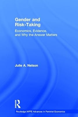 Gender and Risk-Taking: Economics, Evidence, and Why the Answer Matters (Routledge IAFFE Advances in Feminist Economics)