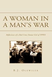 A Women in a Man's War: Reflections of a Red Cross Donut Girl of Wwii by B. J. Olewiler