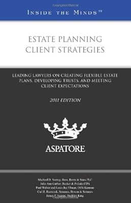 Estate Planning Client Strategies, 2011 ed: Leading Lawyers on Creating Flexible Estate Plans, Developing Trusts, and Meeting Client Expectations (Inside the Minds)