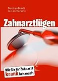 Zahnarztlügen: Wie Sie Ihr Zahnarzt krank behandelt