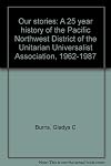 Our stories: A 25 year history of the Pacific Northwest District of the Unitarian Universalist Association, 1962-1987