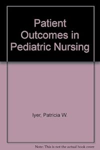 Patient Outcomes in Pediatric Nursing by Grace R. Whitis