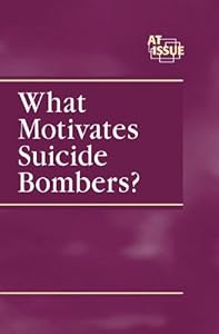 What Motivates a Suicide Bombers? (At Issue) by Lauri S. Friedman
