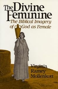 The Divine Feminine: The Biblical Imagery of God As Female