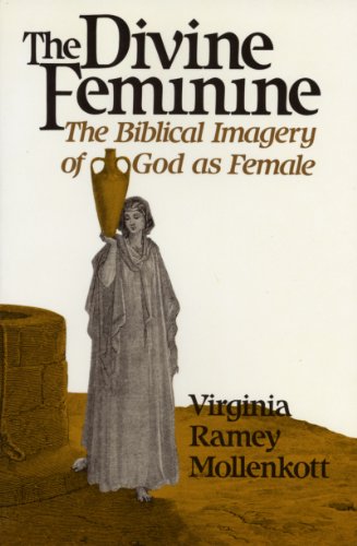 The Divine Feminine: The Biblical Imagery of God As Female by Virginia Ramey Mollenkott