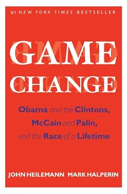 Game Change: Obama and the Clintons, McCain and Palin, and the Race of a Lifetime