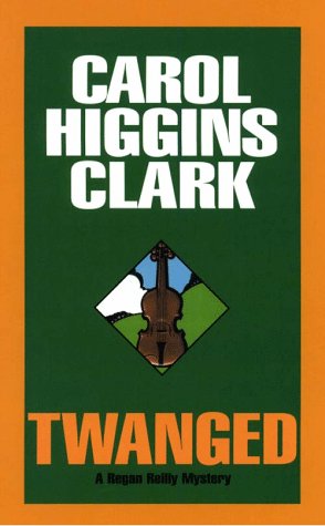 Twanged (Regan Reilly Mysteries, No. 4) by Carol Higgins Clark
