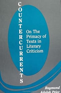 Countercurrents: On the Primacy of Texts in Literary Criticism (SUNY Series, the Margins of Literature) by Raymond Adolph Prier