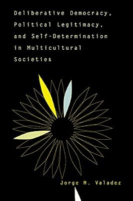 Deliberative Democracy, Political Legitimacy, And Self-determination In Multi-cultural Societies