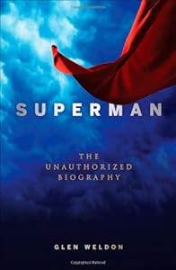 Superman: The Unauthorized Biography by Glen Weldon