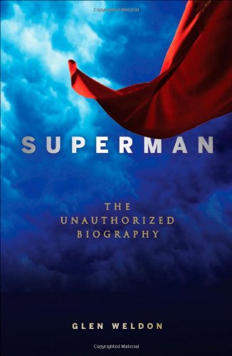 Superman: The Unauthorized Biography by Glen Weldon