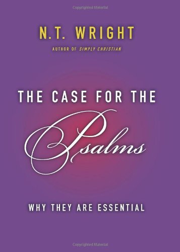 The Case for the Psalms: Why They Are Essential by N. T. Wright