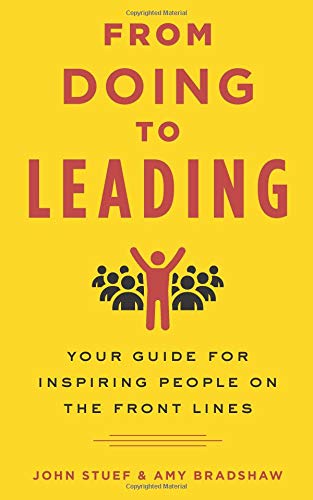 FROM DOING TO LEADING: YOUR GUIDE FOR INSPIRING PEOPLE ON By John M Stuef & Amy