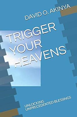 TRIGGER YOUR HEAVENS: UNLOCKING UNPRECEDENTED BLESSINGS