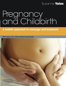 Pregnancy and Childbirth: A holistic approach to massage and bodywork by Suzanne Yates BA(Hons) Dip HSEC(Shiatsu diploma) MRSS(T) APNT Antenatal and postnatal exercise instructor PGCE(PCET)