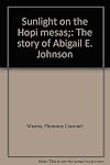 Sunlight on the Hopi Mesas: The Story of Abigail E. Johnson