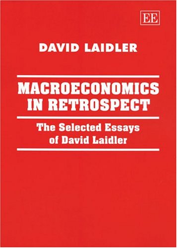 Macroeconomics in Retrospect: The Selected Essays of David Laidler by David Laidler