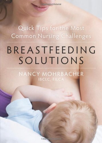 Breastfeeding Solutions: Quick Tips for the Most Common Nursing Challenges by Nancy Mohrbacher IBCLC  FILCA