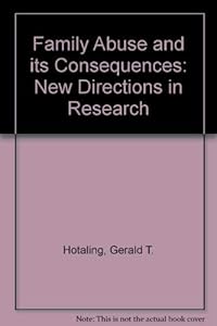 Family Abuse and its Consequences: New Directions in Research by Gerald T. Hotaling