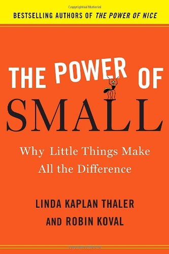 The Power of Small: Why Little Things Make All the Difference by Linda Kaplan Thaler