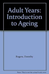 The adult years: An introduction to aging by Dorothy Rogers