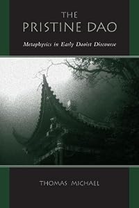 The Pristine Dao: Metaphysics in Early Daoist Discourse (SUNY series in Chinese Philosophy and Culture) by Thomas Michael