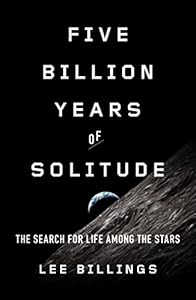 Five Billion Years of Solitude: The Search for Life Among the Stars