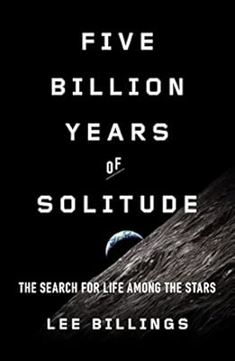 Five Billion Years of Solitude: The Search for Life Among the Stars