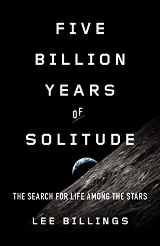 Five Billion Years of Solitude: The Search for Life Among the Stars by Lee Billings