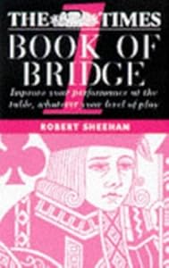 The Times Book of Bridge 1: Improve Your Performance at the Table, Whatever Your Level of Play by Robert Sheehan