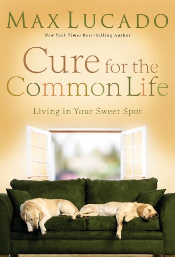 Cure for the Common Life by Max Lucado