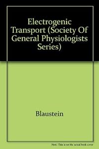 Electrogenic Transport: Fundamental Principles and Physiological Implications (SOCIETY OF GENERAL PHYSIOLOGISTS SERIES) by M. P. Blaustein