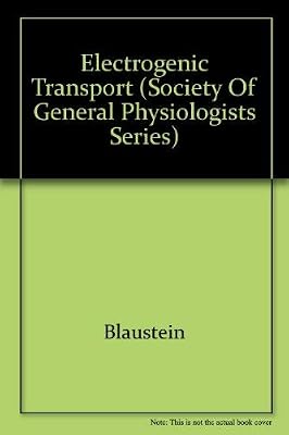 Electrogenic Transport: Fundamental Principles and Physiological Implications (SOCIETY OF GENERAL PHYSIOLOGISTS SERIES)