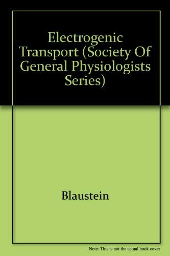 Electrogenic Transport: Fundamental Principles and Physiological Implications (SOCIETY OF GENERAL PHYSIOLOGISTS SERIES) by M. P. Blaustein