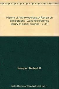 History of Anthrolopology: A Research Bibliography (Garland reference library of social science ; v. 31) by Robert V. Kemper