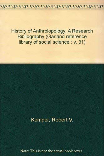 History of Anthrolopology: A Research Bibliography (Garland reference library of social science ; v. 31) by Robert V. Kemper
