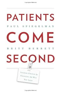 Patients Come Second: Leading Change by Changing the Way You Lead by Paul Spiegelman