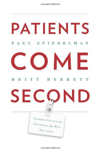 Patients Come Second: Leading Change by Changing the Way You Lead by Paul Spiegelman