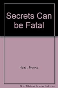 Secrets Can Be Fatal by Monica Heath