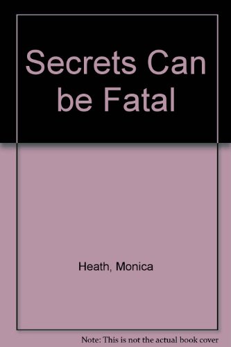 Secrets Can Be Fatal by Monica Heath