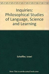 Inquiries: Philosophical Studies of Language, Science, & Learning by Israel Scheffler